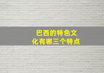 巴西的特色文化有哪三个特点