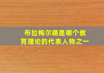 布拉梅尔德是哪个教育理论的代表人物之一