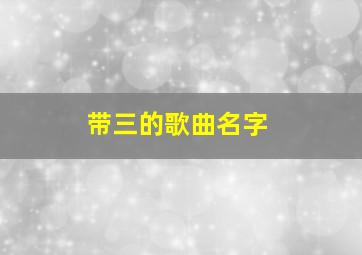 带三的歌曲名字