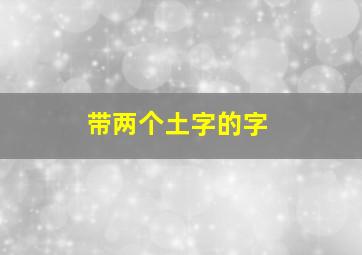 带两个土字的字