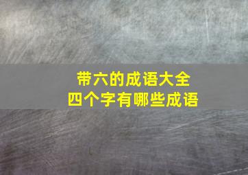 带六的成语大全四个字有哪些成语