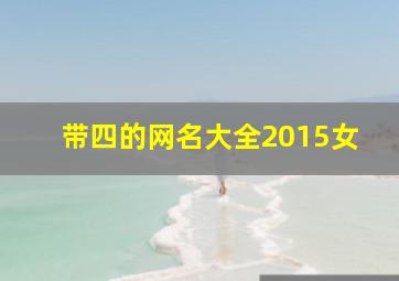 带四的网名大全2015女