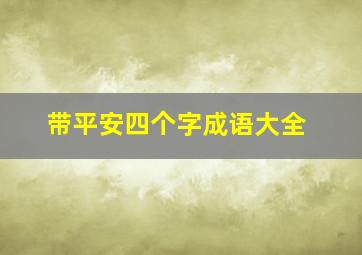 带平安四个字成语大全