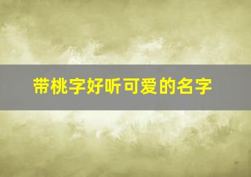 带桃字好听可爱的名字