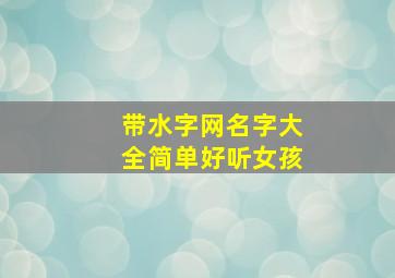 带水字网名字大全简单好听女孩