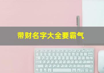 带财名字大全要霸气