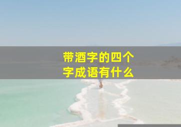 带酒字的四个字成语有什么