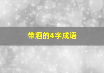 带酒的4字成语