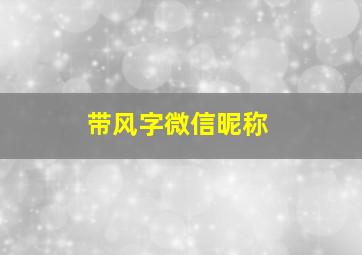 带风字微信昵称