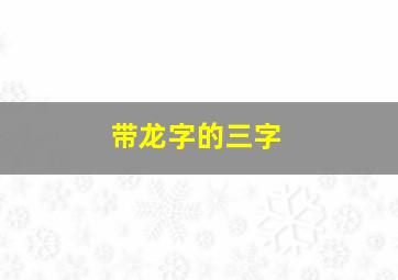 带龙字的三字