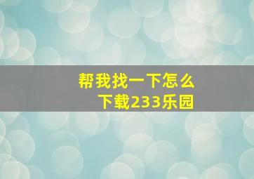 帮我找一下怎么下载233乐园