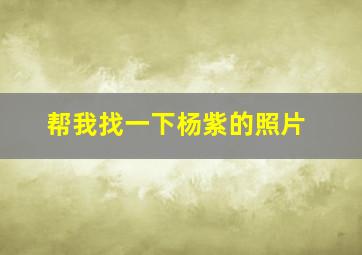 帮我找一下杨紫的照片