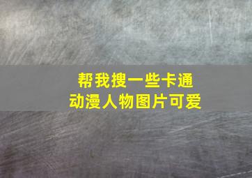 帮我搜一些卡通动漫人物图片可爱