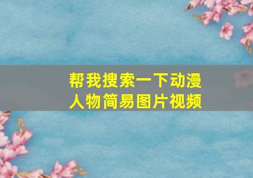 帮我搜索一下动漫人物简易图片视频