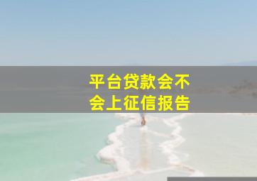 平台贷款会不会上征信报告