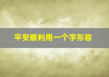 平安顺利用一个字形容