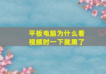 平板电脑为什么看视频时一下就黑了