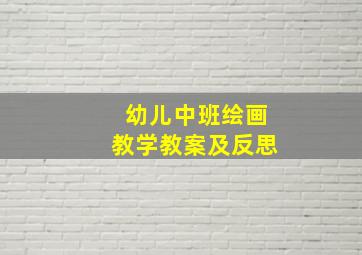 幼儿中班绘画教学教案及反思