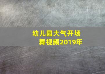 幼儿园大气开场舞视频2019年