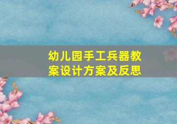 幼儿园手工兵器教案设计方案及反思