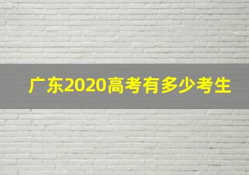 广东2020高考有多少考生