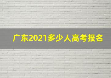 广东2021多少人高考报名