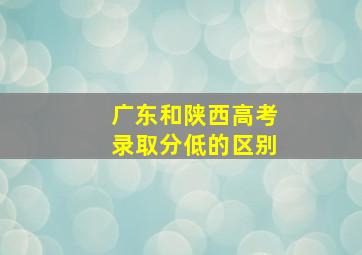 广东和陕西高考录取分低的区别