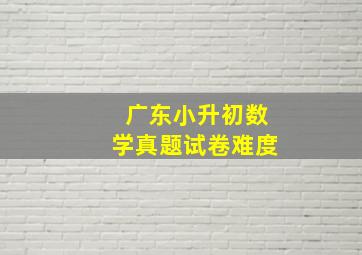 广东小升初数学真题试卷难度