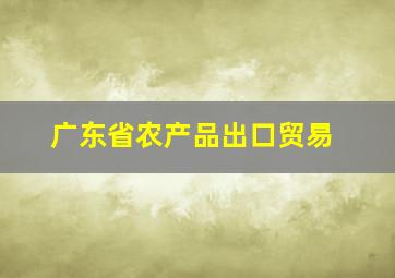 广东省农产品出口贸易