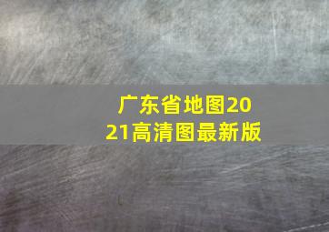 广东省地图2021高清图最新版