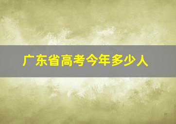 广东省高考今年多少人