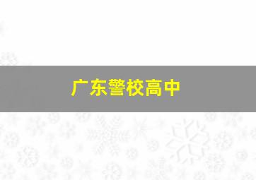 广东警校高中