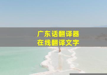 广东话翻译器在线翻译文字