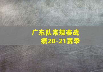 广东队常规赛战绩20-21赛季