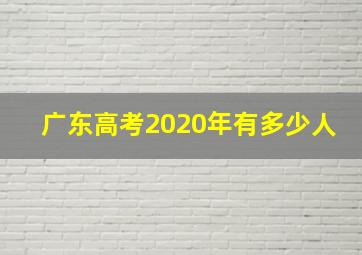 广东高考2020年有多少人