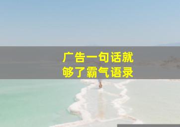 广告一句话就够了霸气语录