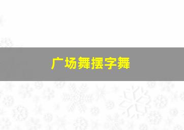 广场舞摆字舞