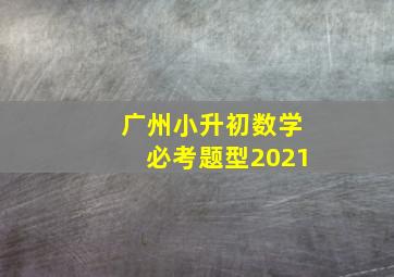 广州小升初数学必考题型2021