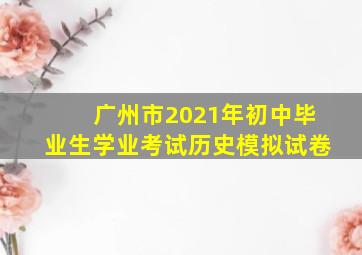 广州市2021年初中毕业生学业考试历史模拟试卷