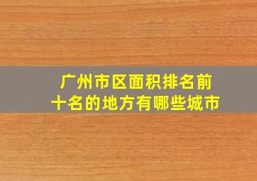 广州市区面积排名前十名的地方有哪些城市