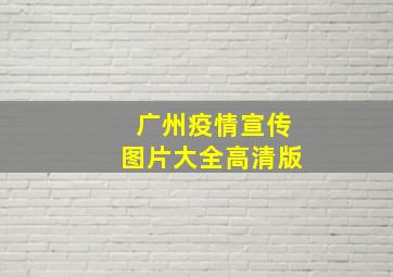 广州疫情宣传图片大全高清版