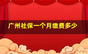 广州社保一个月缴费多少