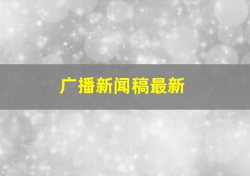 广播新闻稿最新