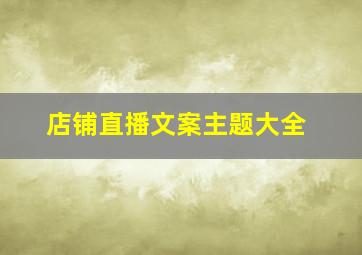 店铺直播文案主题大全