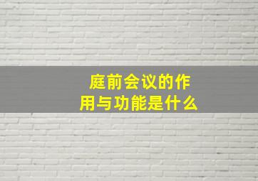 庭前会议的作用与功能是什么