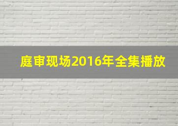 庭审现场2016年全集播放