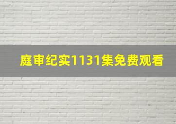 庭审纪实1131集免费观看