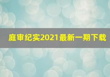 庭审纪实2021最新一期下载