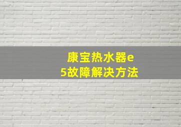 康宝热水器e5故障解决方法