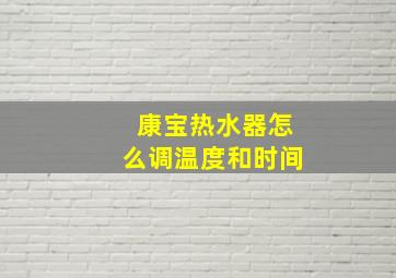 康宝热水器怎么调温度和时间